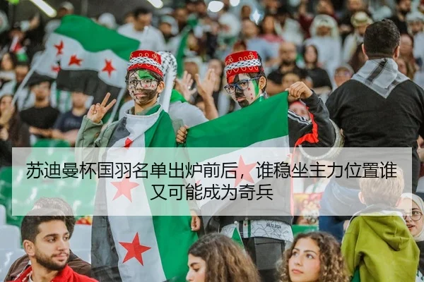 苏迪曼杯国羽名单出炉前后，谁稳坐主力位置谁又可能成为奇兵